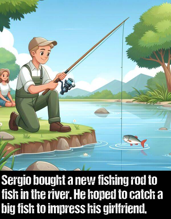 new: Sergio bought a new fishing rod to fish in the river. He hoped to catch a big fish to impress his girlfriend.