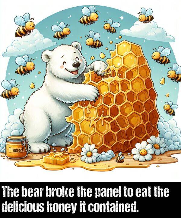 broke: The bear broke the panel to eat the delicious honey it contained.