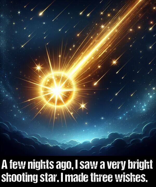 wishes: A few nights ago, I saw a very bright shooting star. I made three wishes.