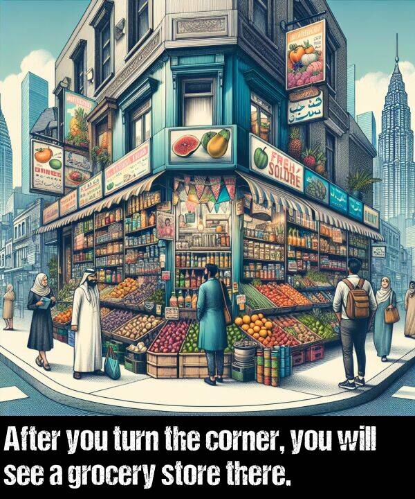 grocery: After you turn the corner, you will see a grocery store there.