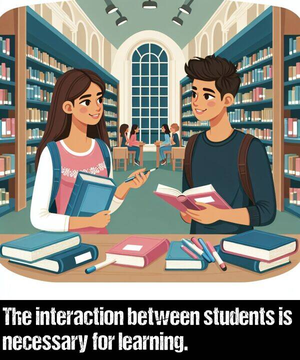 necessary: The interaction between students is necessary for learning.