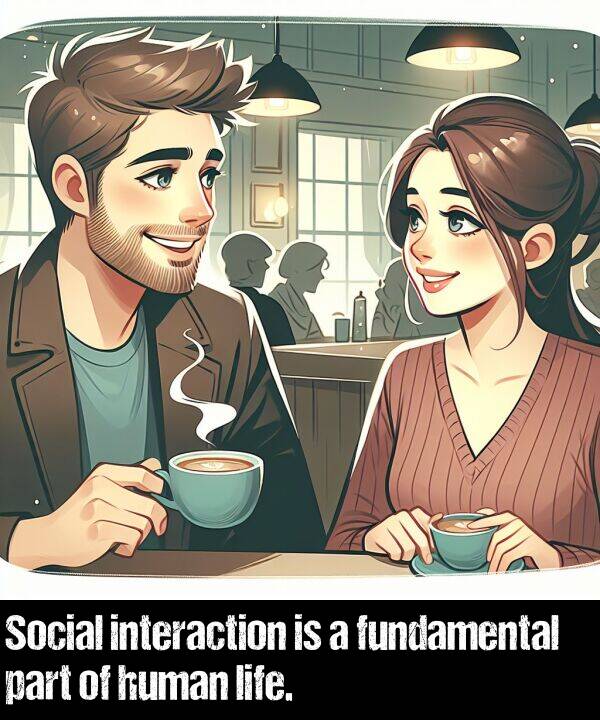 interaction: Social interaction is a fundamental part of human life.