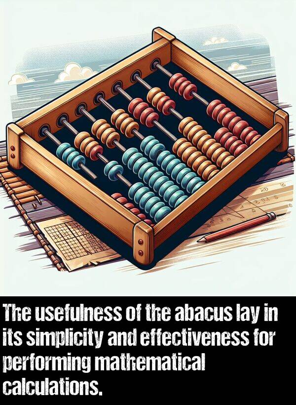 effectiveness: The usefulness of the abacus lay in its simplicity and effectiveness for performing mathematical calculations.