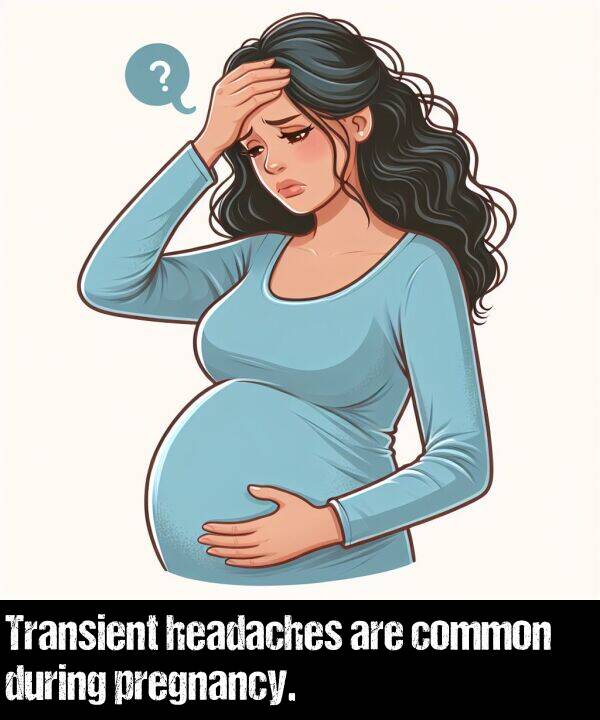 common: Transient headaches are common during pregnancy.