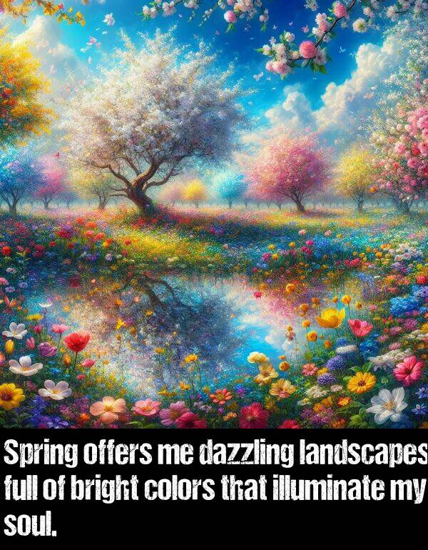 colors: Spring offers me dazzling landscapes full of bright colors that illuminate my soul.