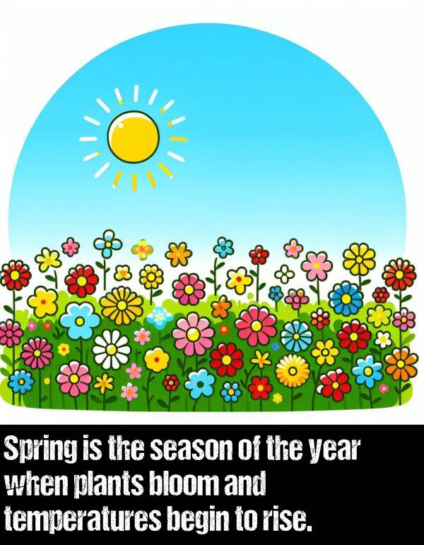 begin: Spring is the season of the year when plants bloom and temperatures begin to rise.