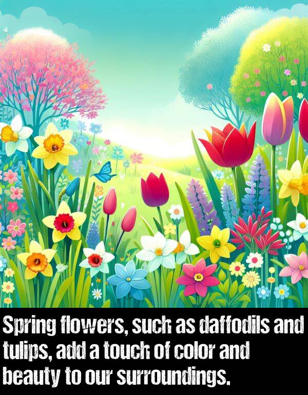 beauty: Spring flowers, such as daffodils and tulips, add a touch of color and beauty to our surroundings.