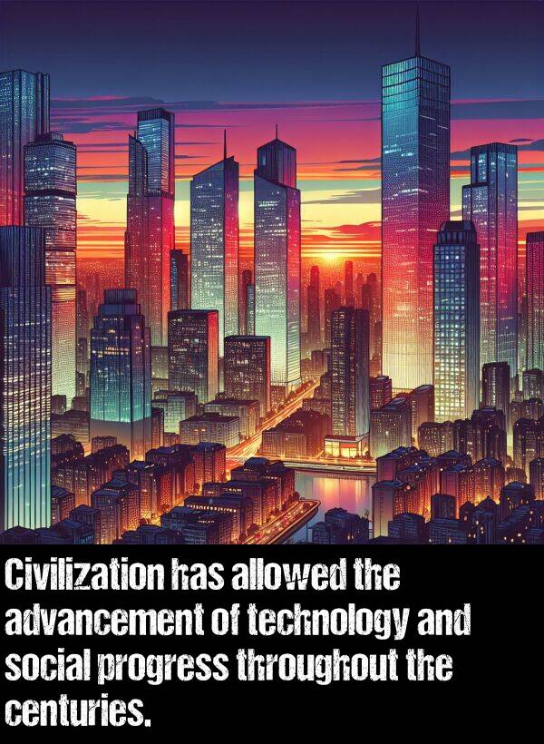 social: Civilization has allowed the advancement of technology and social progress throughout the centuries.