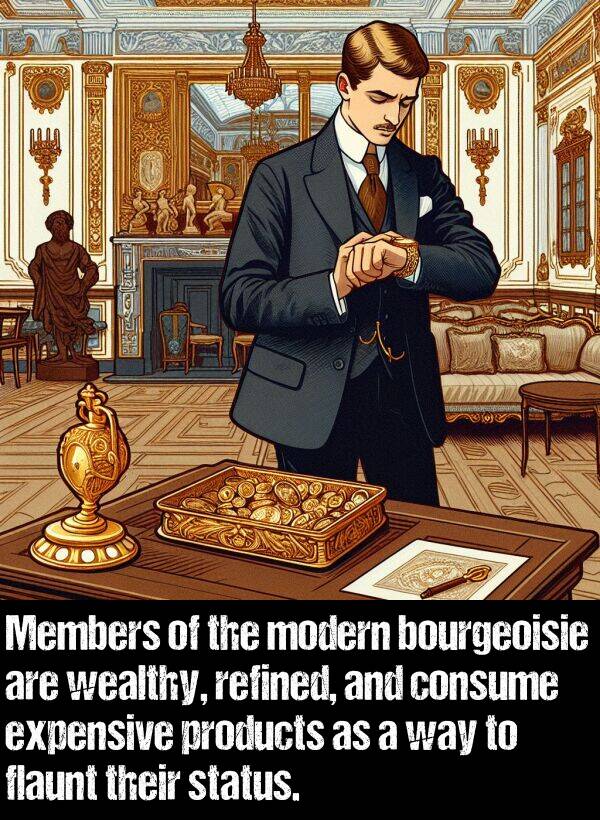 products: Members of the modern bourgeoisie are wealthy, refined, and consume expensive products as a way to flaunt their status.