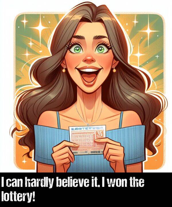 believe: I can hardly believe it. I won the lottery!