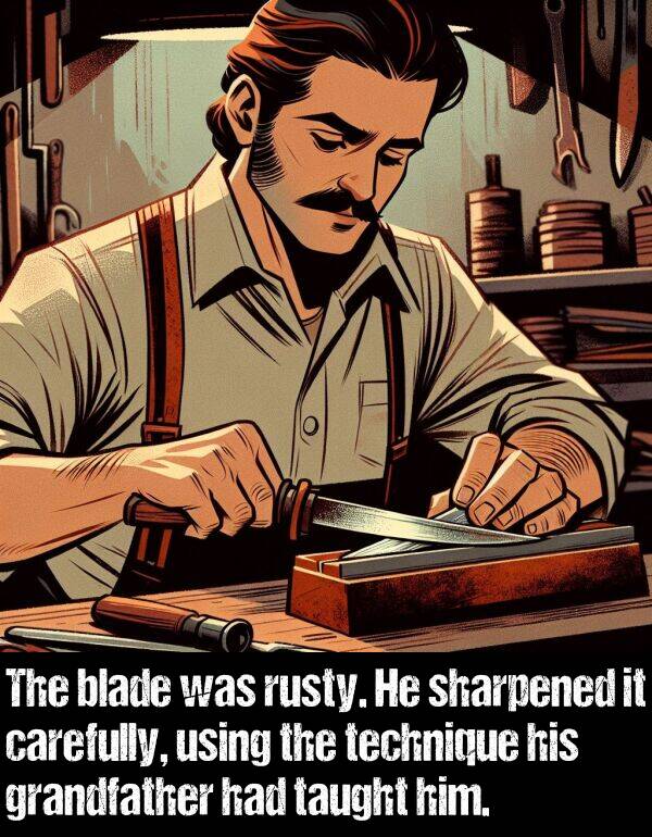 blade: The blade was rusty. He sharpened it carefully, using the technique his grandfather had taught him.