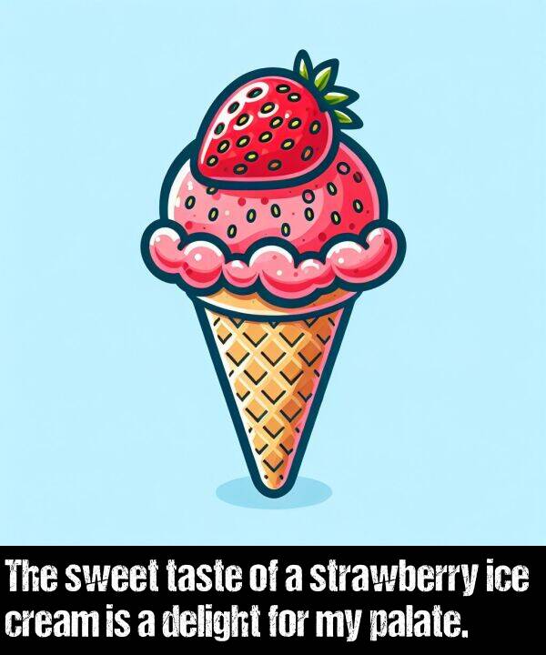 delight: The sweet taste of a strawberry ice cream is a delight for my palate.