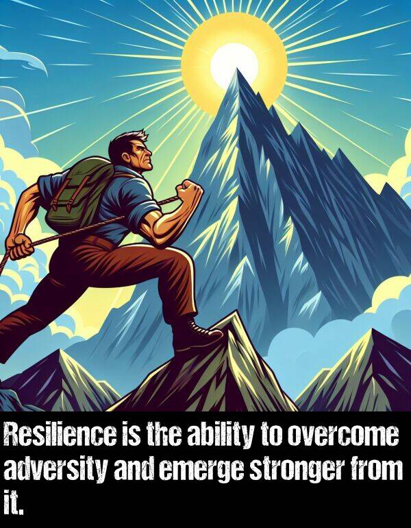 ability: Resilience is the ability to overcome adversity and emerge stronger from it.