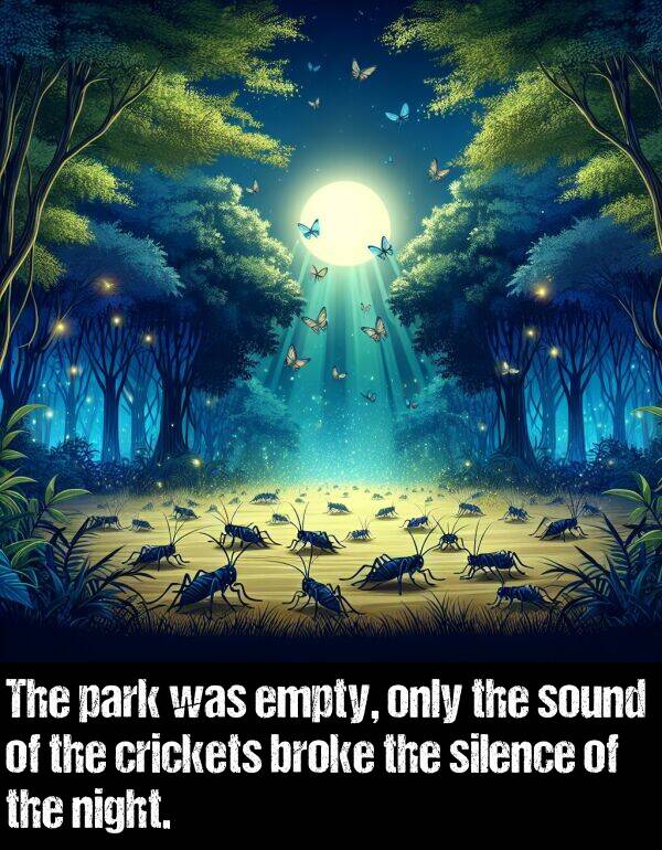 only: The park was empty, only the sound of the crickets broke the silence of the night.