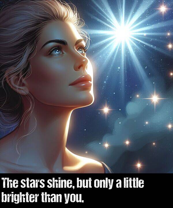 but: The stars shine, but only a little brighter than you.