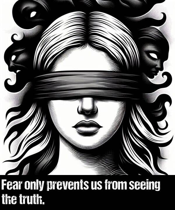 only: Fear only prevents us from seeing the truth.