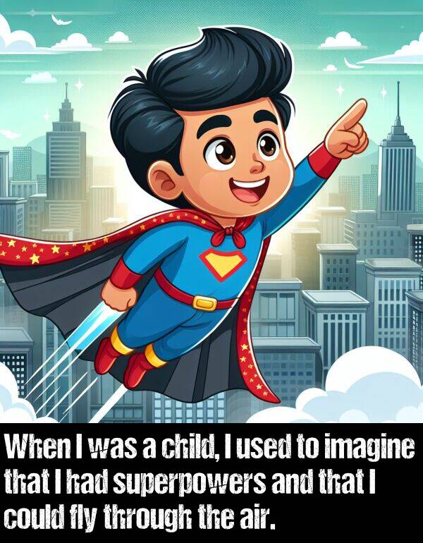 child: When I was a child, I used to imagine that I had superpowers and that I could fly through the air.