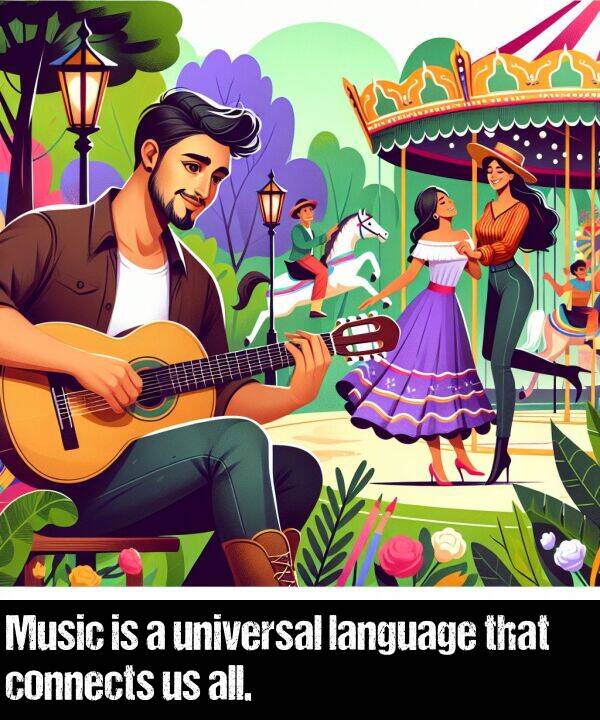 language: Music is a universal language that connects us all.