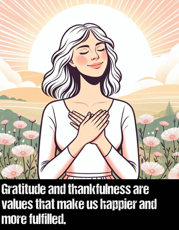 values: Gratitude and thankfulness are values that make us happier and more fulfilled.