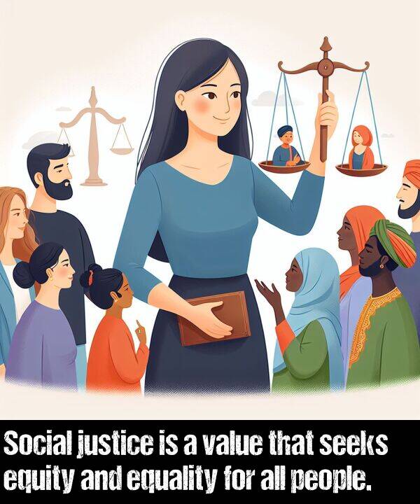 justice: Social justice is a value that seeks equity and equality for all people.