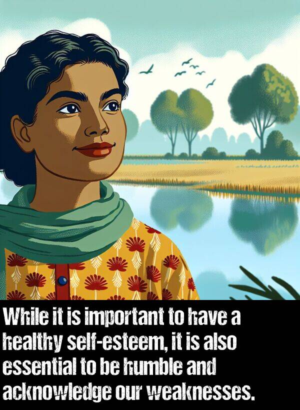 essential: While it is important to have a healthy self-esteem, it is also essential to be humble and acknowledge our weaknesses.