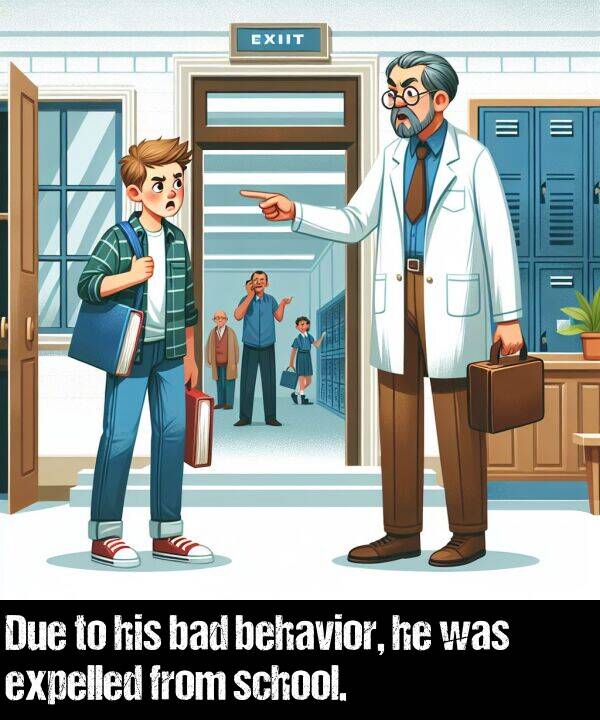 school: Due to his bad behavior, he was expelled from school.