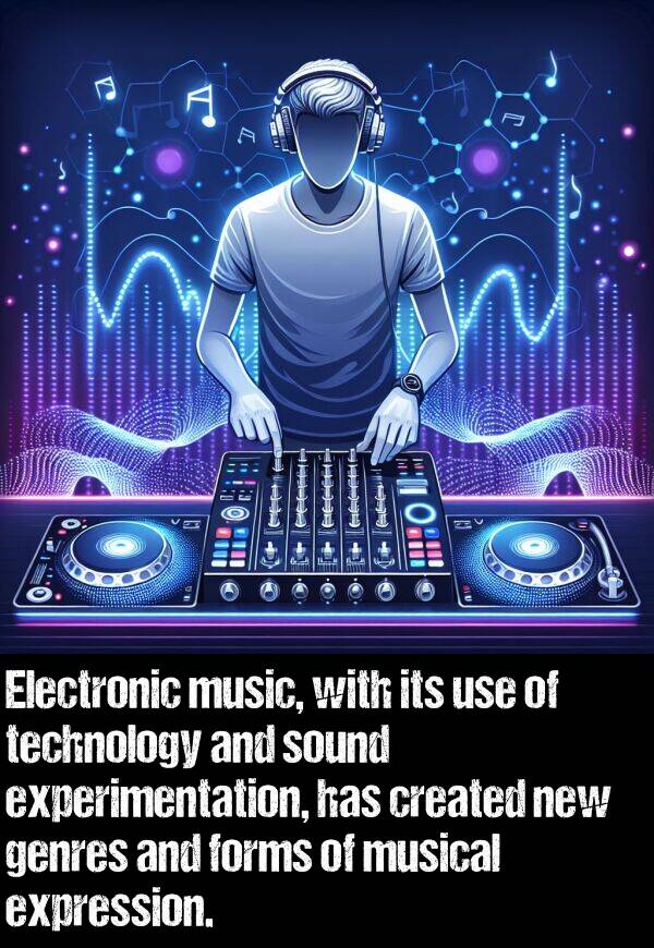 new: Electronic music, with its use of technology and sound experimentation, has created new genres and forms of musical expression.