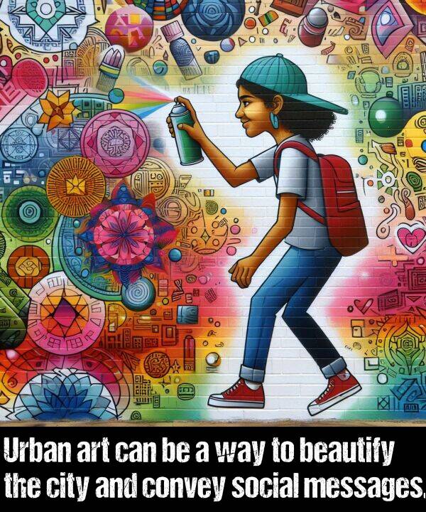 beautify: Urban art can be a way to beautify the city and convey social messages.