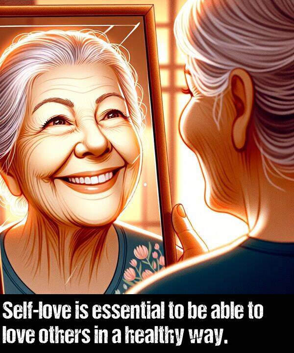 essential: Self-love is essential to be able to love others in a healthy way.