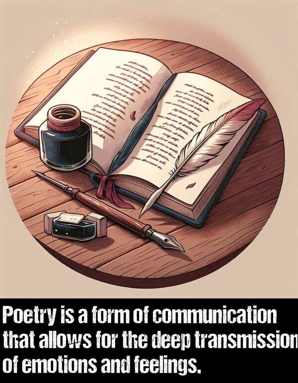 emotions: Poetry is a form of communication that allows for the deep transmission of emotions and feelings.