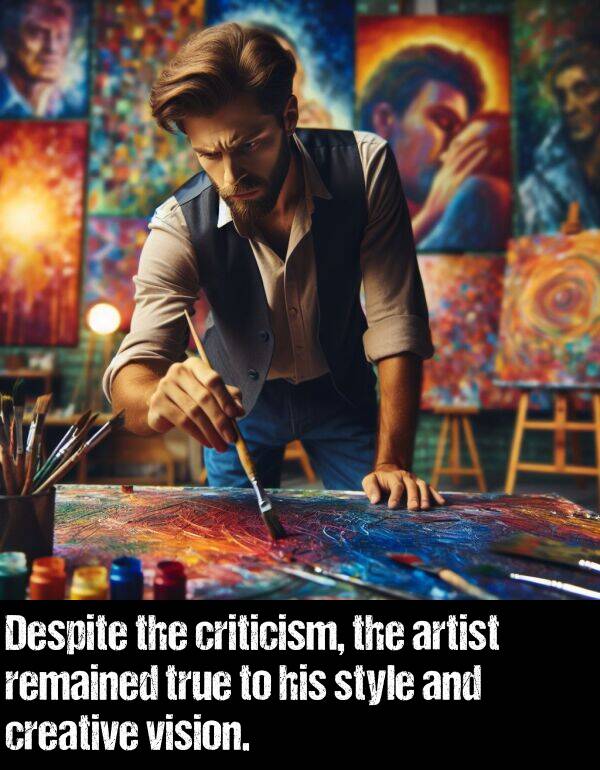 true: Despite the criticism, the artist remained true to his style and creative vision.