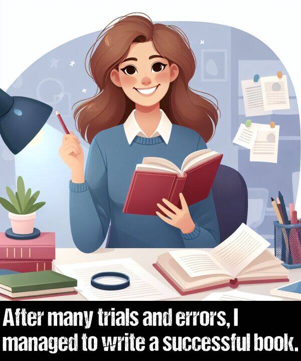 write: After many trials and errors, I managed to write a successful book.