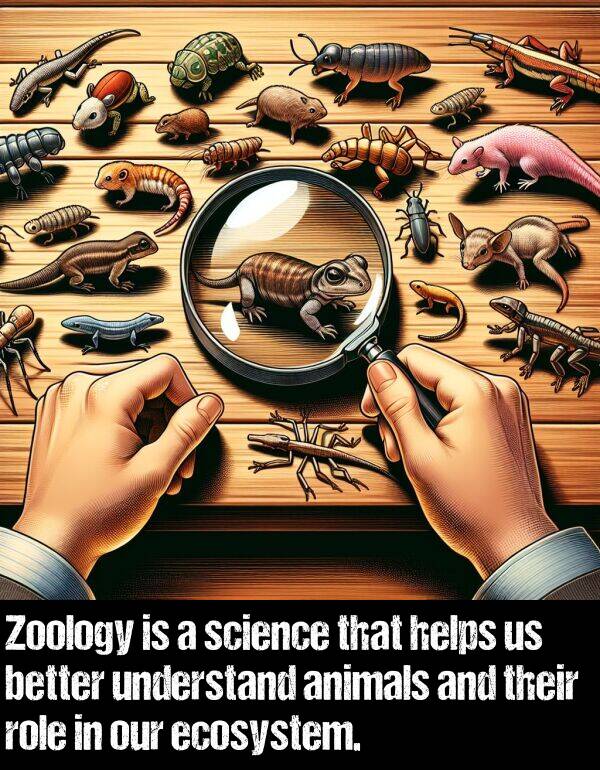 animals: Zoology is a science that helps us better understand animals and their role in our ecosystem.