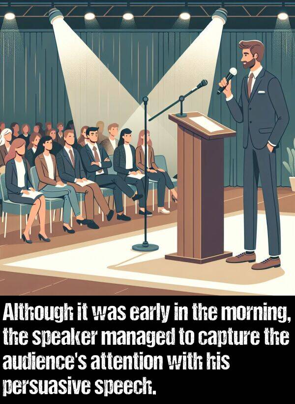 early: Although it was early in the morning, the speaker managed to capture the audience's attention with his persuasive speech.