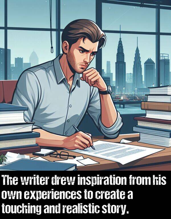 own: The writer drew inspiration from his own experiences to create a touching and realistic story.