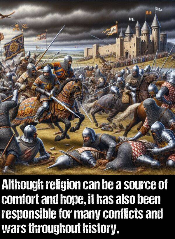 hope: Although religion can be a source of comfort and hope, it has also been responsible for many conflicts and wars throughout history.