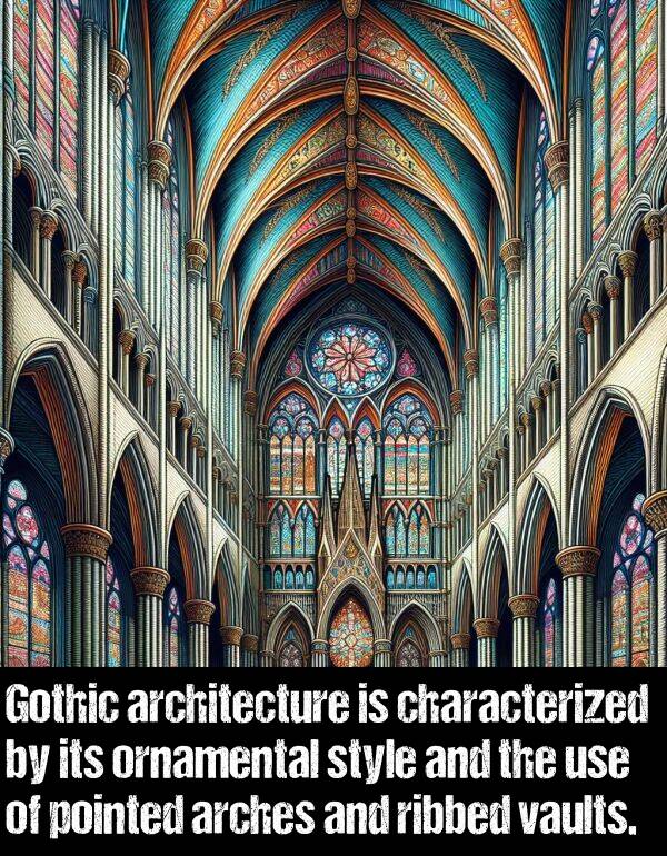 ornamental: Gothic architecture is characterized by its ornamental style and the use of pointed arches and ribbed vaults.