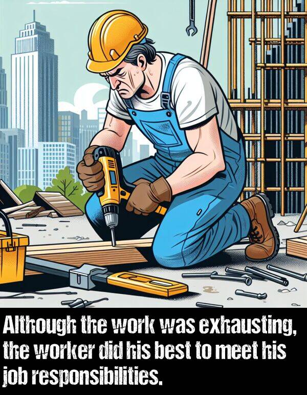 worker: Although the work was exhausting, the worker did his best to meet his job responsibilities.