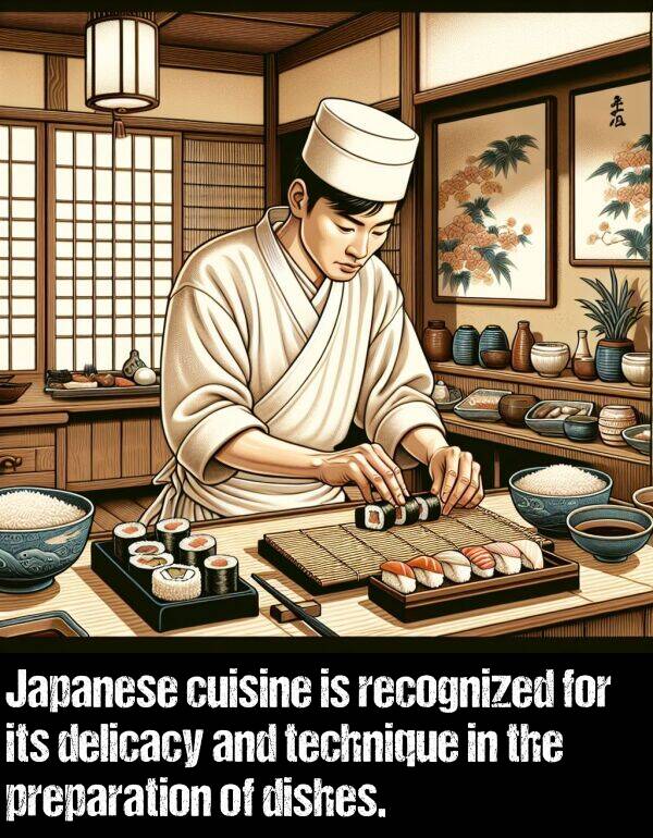 delicacy: Japanese cuisine is recognized for its delicacy and technique in the preparation of dishes.