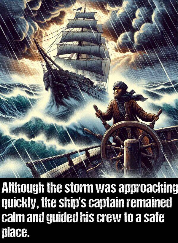 calm: Although the storm was approaching quickly, the ship's captain remained calm and guided his crew to a safe place.