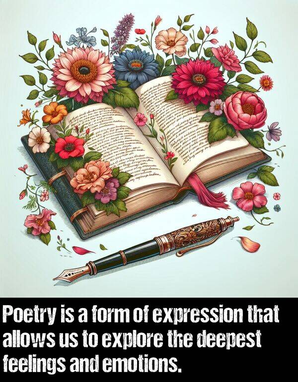 emotions: Poetry is a form of expression that allows us to explore the deepest feelings and emotions.