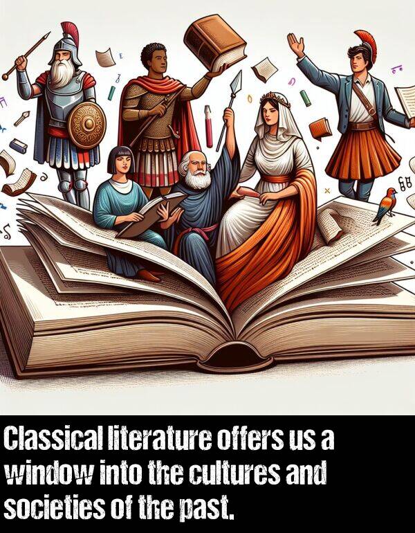 cultures: Classical literature offers us a window into the cultures and societies of the past.