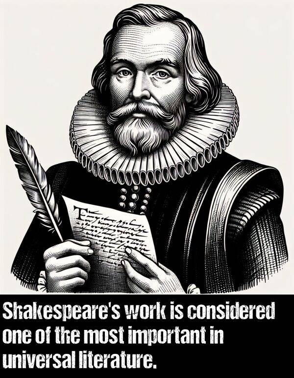 literature: Shakespeare's work is considered one of the most important in universal literature.