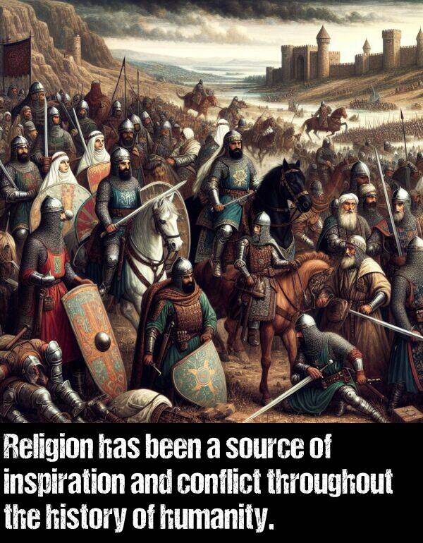 history: Religion has been a source of inspiration and conflict throughout the history of humanity.