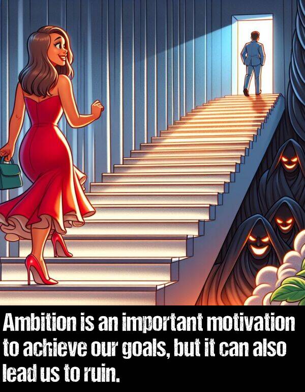 goals: Ambition is an important motivation to achieve our goals, but it can also lead us to ruin.