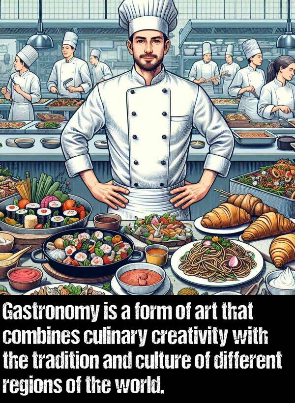 culinary: Gastronomy is a form of art that combines culinary creativity with the tradition and culture of different regions of the world.