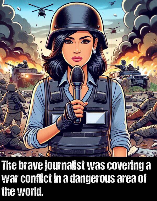 brave: The brave journalist was covering a war conflict in a dangerous area of the world.