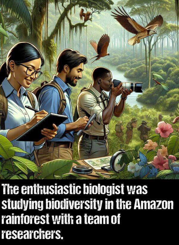 biologist: The enthusiastic biologist was studying biodiversity in the Amazon rainforest with a team of researchers.