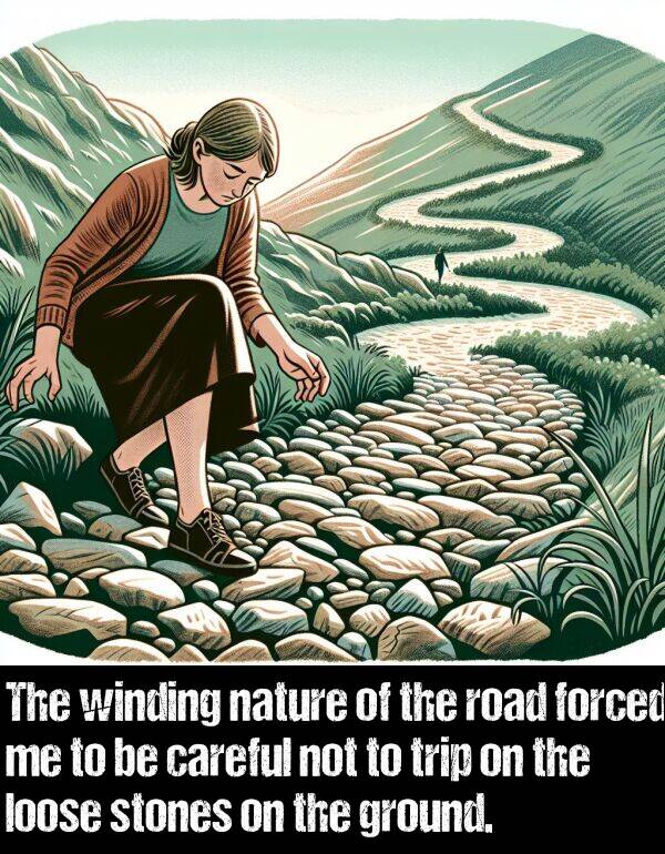 trip: The winding nature of the road forced me to be careful not to trip on the loose stones on the ground.