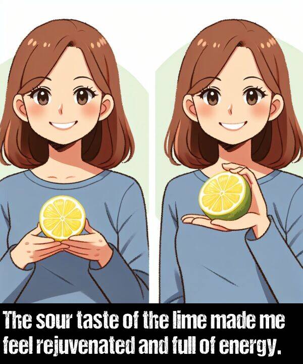 lime: The sour taste of the lime made me feel rejuvenated and full of energy.